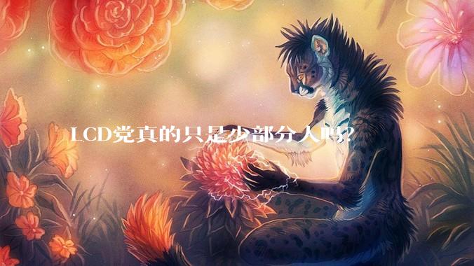 LCD党真的只是少部分人吗？